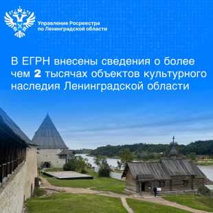 В ЕГРН внесены сведения о более чем 2 тысячах объектов культурного наследия Ленинградской области