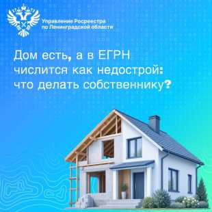 Дом есть, а в ЕГРН числится как недострой: что делать собственнику?